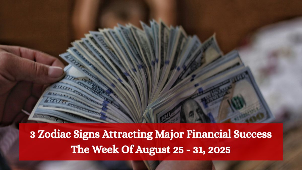 3 Zodiac Signs Attracting Major Financial Success The Week Of August 25 - 31, 2025