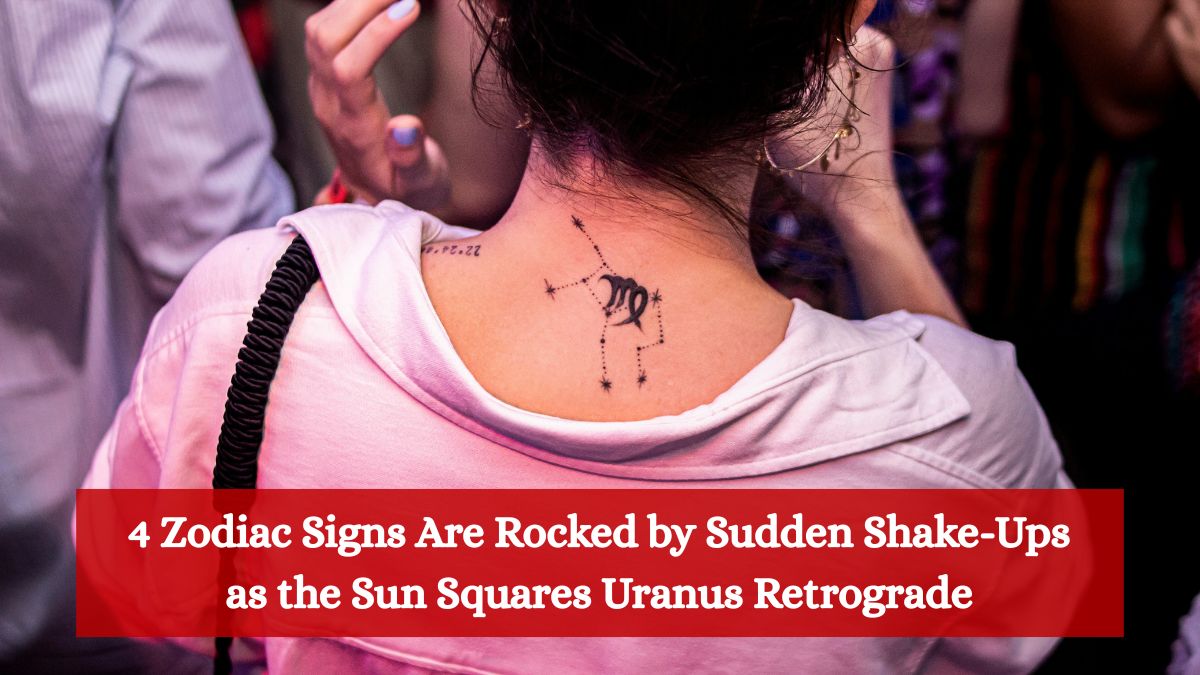 4 Zodiac Signs Are Rocked by Sudden Shake-Ups as the Sun Squares Uranus Retrograde