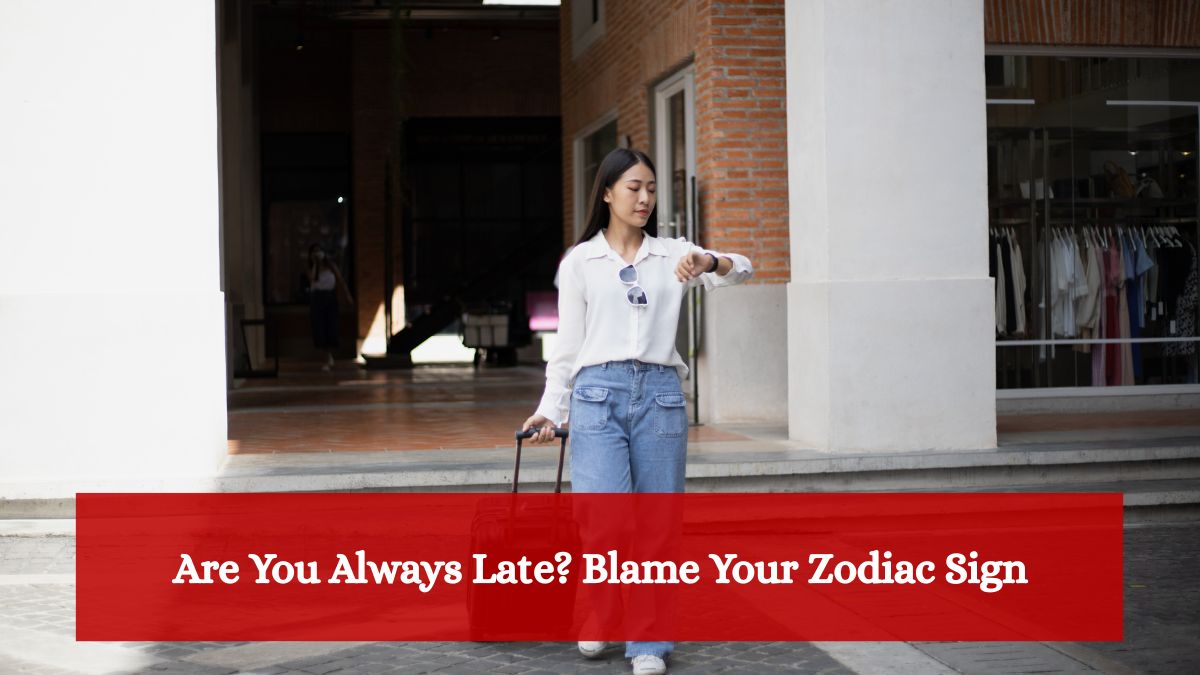 Are You Always Late? Blame Your Zodiac Sign (Especially Taurus, Libra, Aries & Aquarius!)