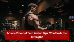 Muscle Power of Each Zodiac Sign: Who Holds the Strength?