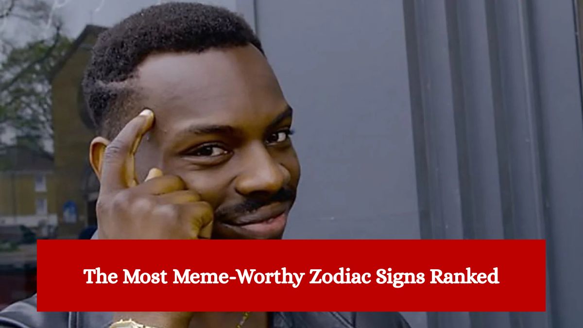 The Most Meme-Worthy Zodiac Signs Ranked – Are You One of Them?