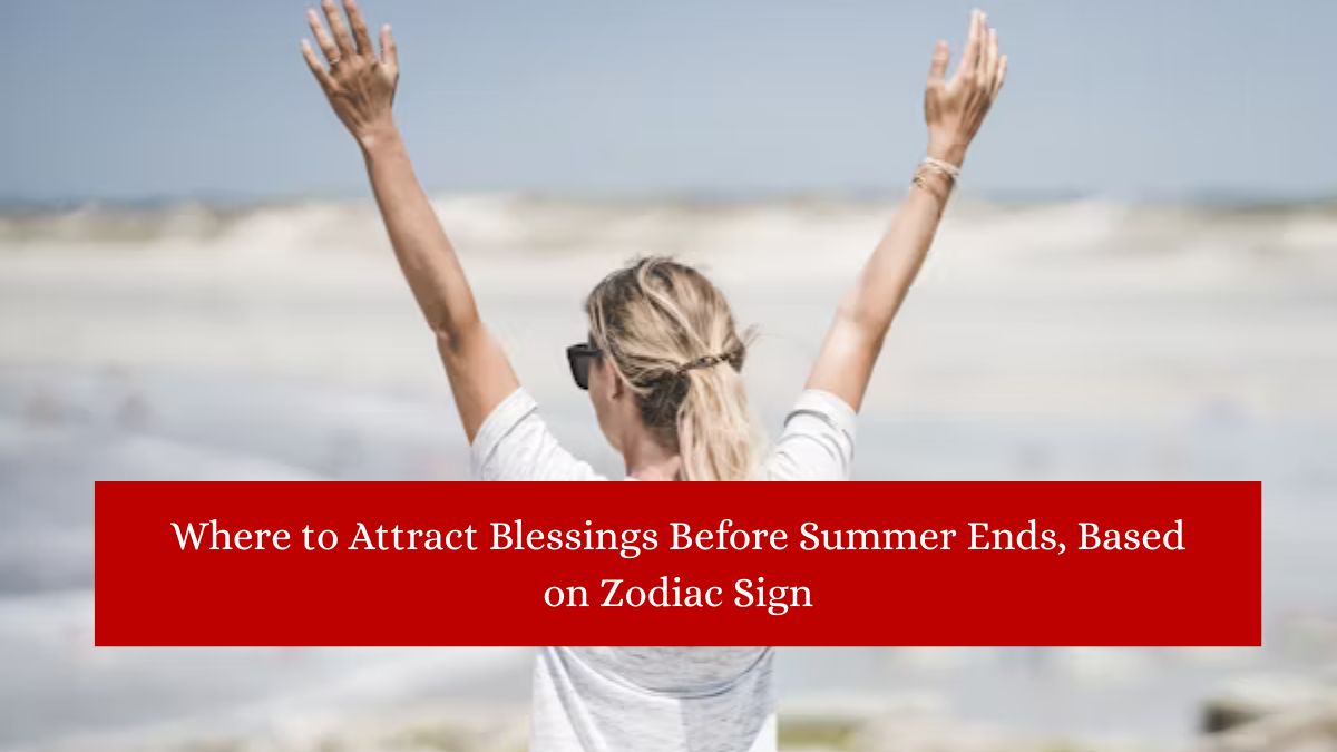 Where to Attract Blessings Before Summer Ends, Based on Zodiac Sign